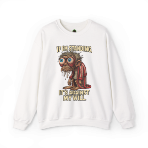 If I'm Standing, It's Against My Will – Slouchy Zombie Sweatshirt